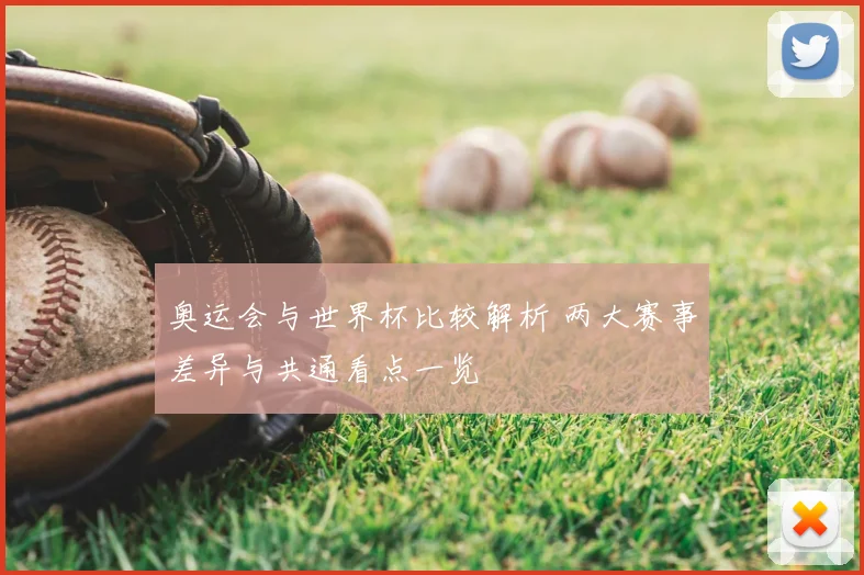 奥运会与世界杯比较解析 两大赛事差异与共通看点一览